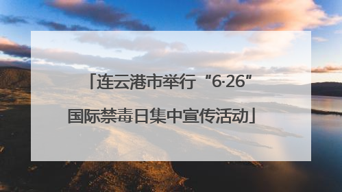 连云港市举行“6·26”国际禁毒日集中宣传活动