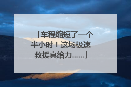 车程缩短了一个半小时！这场极速救援真给力……