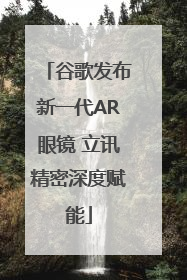 谷歌发布新一代AR眼镜 立讯精密深度赋能