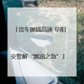 货车抛锚高速 阜阳交警解“燃油之急”