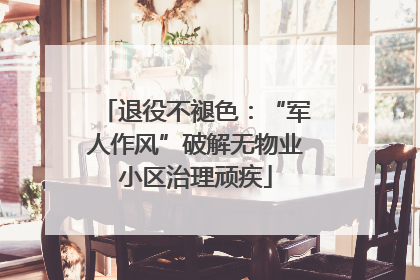 退役不褪色：“军人作风”破解无物业小区治理顽疾
