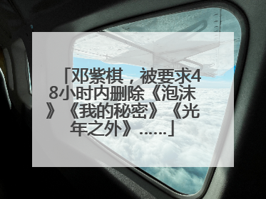 邓紫棋，被要求48小时内删除《泡沫》《我的秘密》《光年之外》……