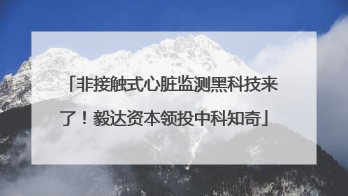 非接触式心脏监测黑科技来了！毅达资本领投中科知奇
