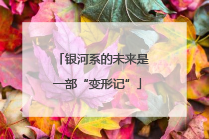 银河系的未来是一部“变形记”