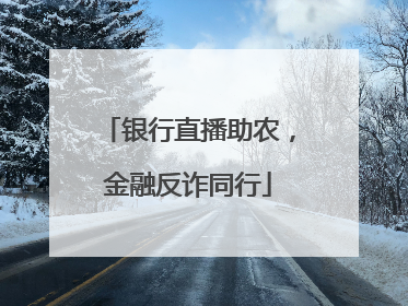 银行直播助农，金融反诈同行