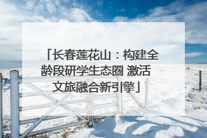 长春莲花山：构建全龄段研学生态圈 激活文旅融合新引擎