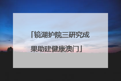 镜湖护院三研究成果助建健康澳门