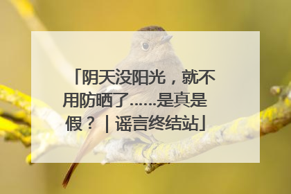 阴天没阳光，就不用防晒了……是真是假？｜谣言终结站
