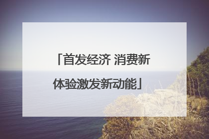 首发经济 消费新体验激发新动能