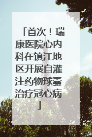 首次！瑞康医院心内科在镇江地区开展自灌注药物球囊治疗冠心病