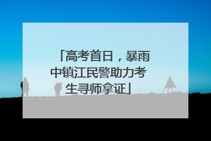 高考首日，暴雨中镇江民警助力考生寻师拿证