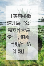 黄鹤楼街道开展“公民素养大课堂”，织密“银龄”防诈网