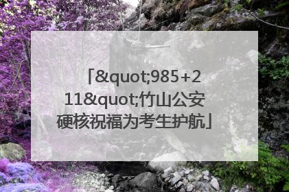 "985+211"竹山公安硬核祝福为考生护航