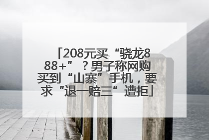 208元买“骁龙888+”？男子称网购买到“山寨”手机，要求“退一赔三”遭拒