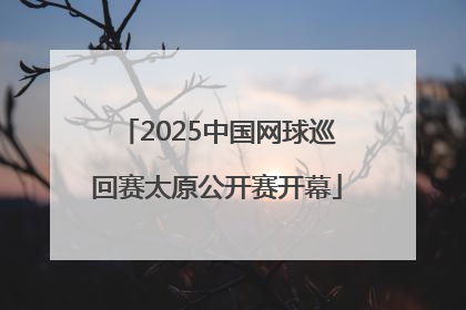 2025中国网球巡回赛太原公开赛开幕