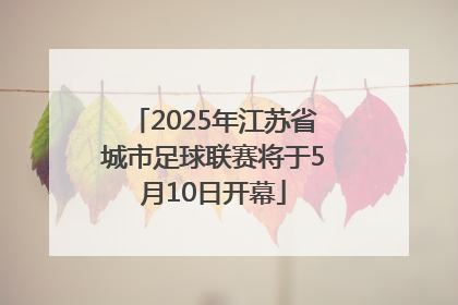 2025年江苏省城市足球联赛将于5月10日开幕