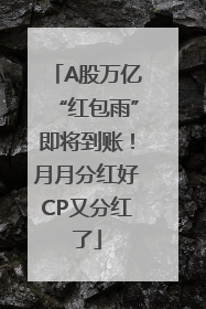 A股万亿“红包雨”即将到账！月月分红好CP又分红了