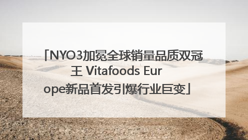 NYO3加冕全球销量品质双冠王 Vitafoods Europe新品首发引爆行业巨变